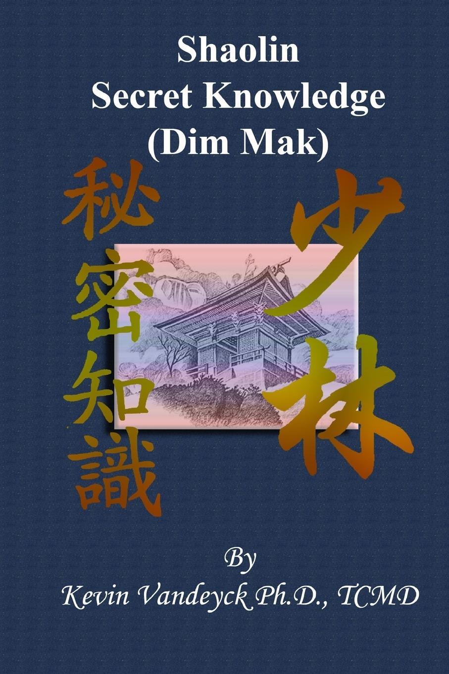Cover: 9781387664597 | The Secret Knowledge of Shaolin - Dim Mak | Kevin Vandeyck Ph. D