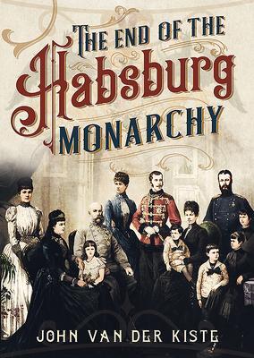 Cover: 9781781557709 | The End of the Habsburgs | John Van Der Kiste | Buch | Gebunden | 2019