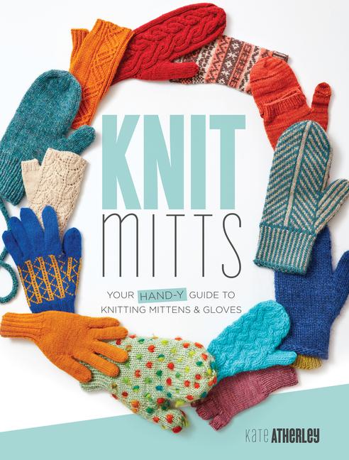 Cover: 9781632504920 | Knit Mitts | Your Hand-Y Guide to Knitting Mittens &amp; Gloves | Atherley