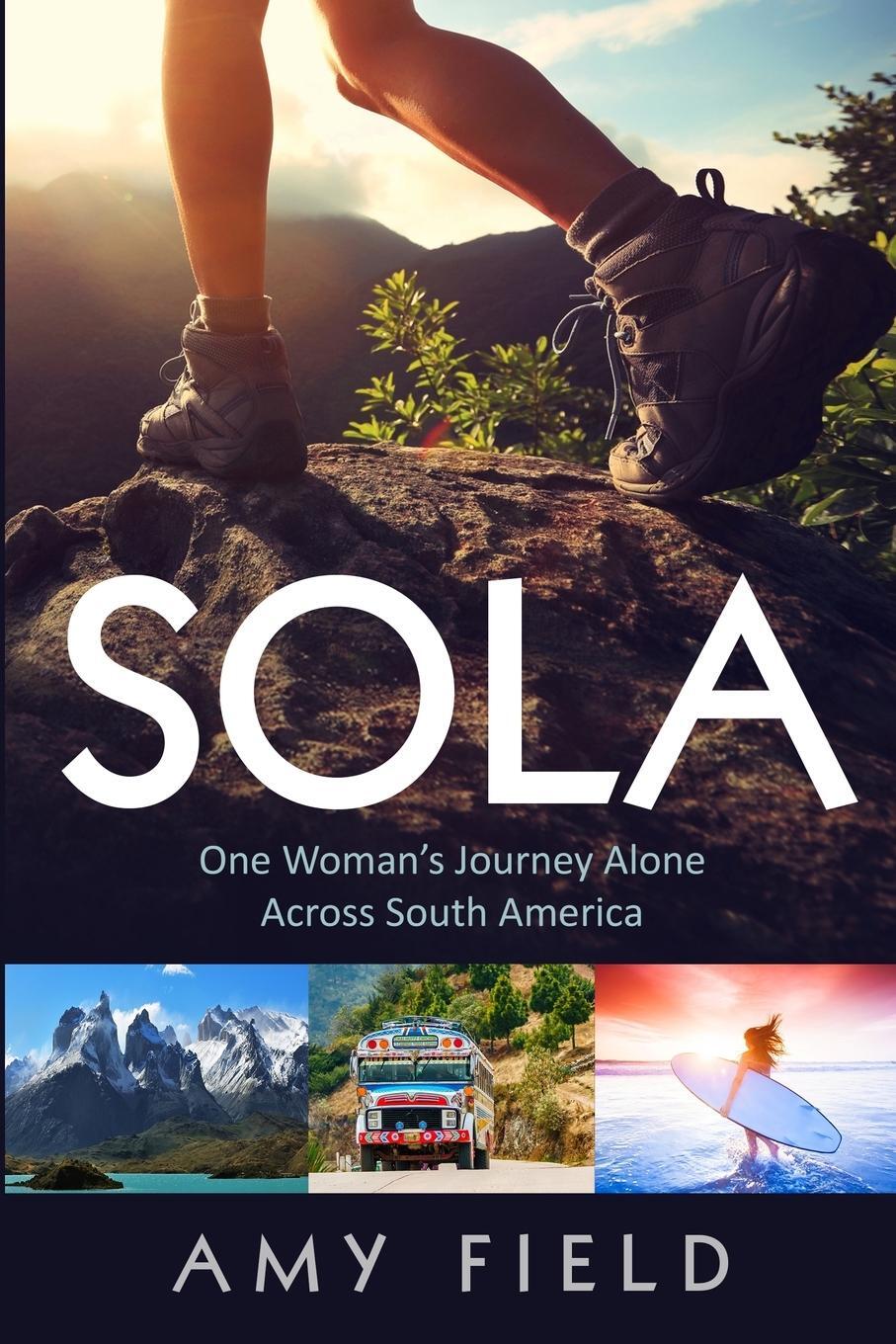 Cover: 9780996626408 | Sola | One Woman's Journey Alone Across South America | Amy Field