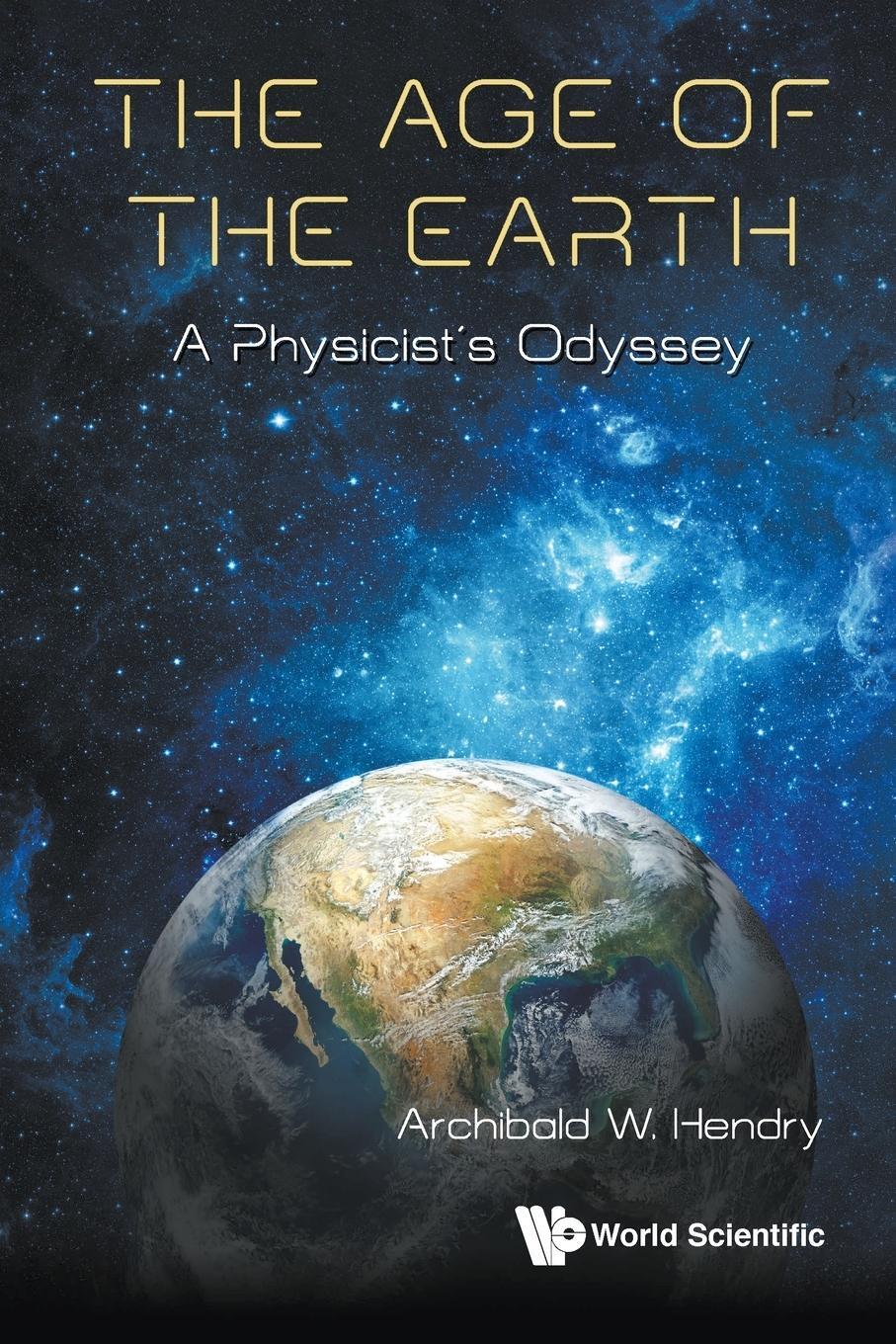 Cover: 9789811201318 | The Age of the Earth | A Physicist's Odyssey | Archibald W Hendry