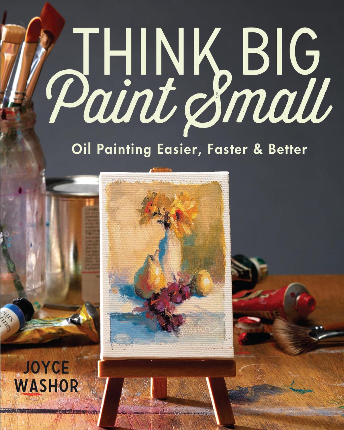 Cover: 9781440346996 | Think Big Paint Small: Oil Painting Easier, Faster and Better | Washor
