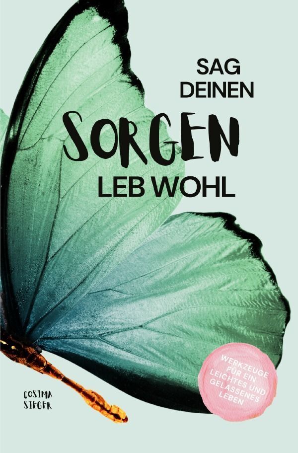 Cover: 9783758467790 | Sag Deinen Sorgen leb wohl! | Cosima Sieger | Taschenbuch | 316 S.