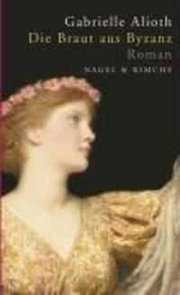 Cover: 9783312004157 | Die Braut aus Byzanz | Roman | Gabrielle Alioth | Buch | 368 S. | 2008