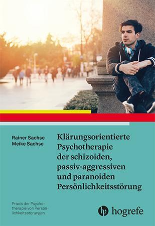 Klärungsorientierte Psychotherapie der schizoiden, passiv-aggressiven und paranoiden Persönlichkeitsstörung - Sachse, Rainer