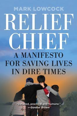 Cover: 9781944691097 | Relief Chief | A Manifesto for Saving Lives in Dire Times | Lowcock