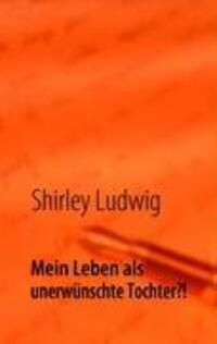 Cover: 9783837057201 | Mein Leben als unerwünschte Tochter | Shirley Ludwig | Taschenbuch