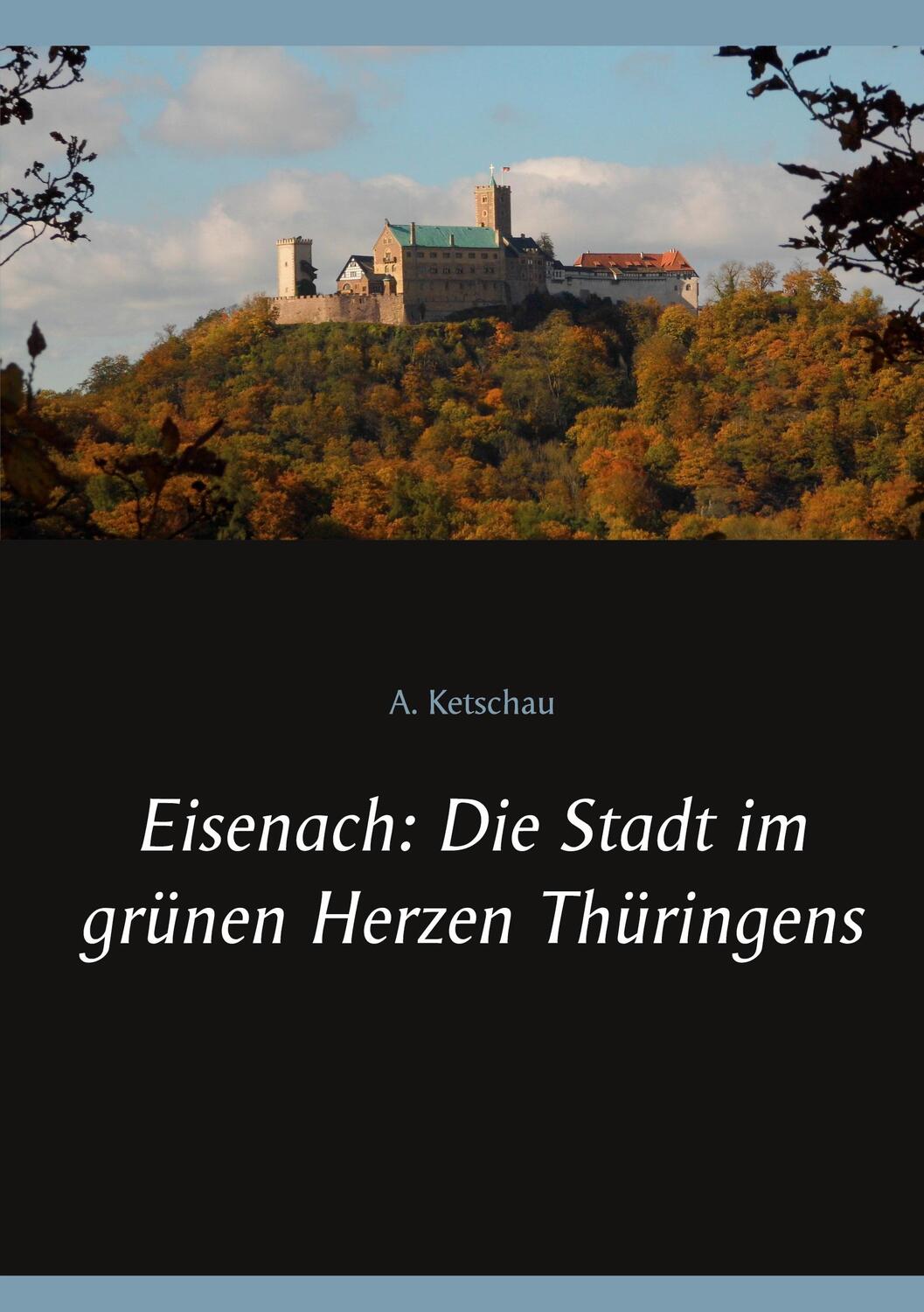 Cover: 9783751954976 | Eisenach: Die Stadt im grünen Herzen Thüringens | A. Ketschau | Buch