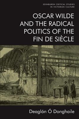 Cover: 9781474459440 | Oscar Wilde and the Radical Politics of the Fin De Siecle | Donghaile