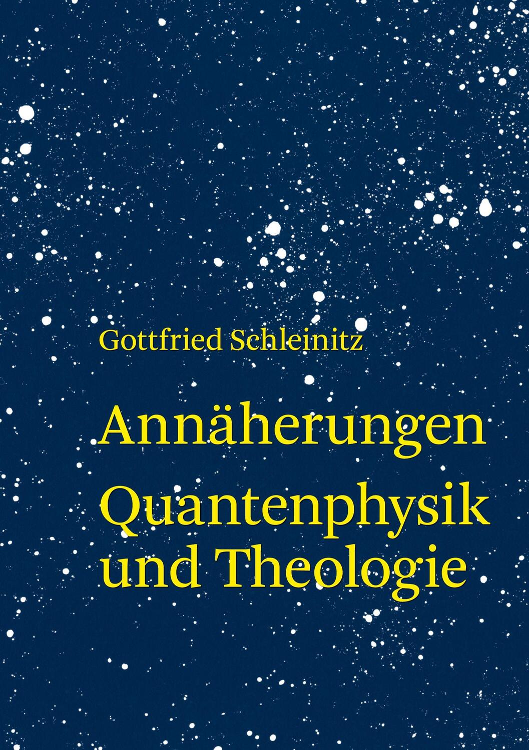 Cover: 9783756888375 | Annäherung | Quantenphysik und Theologie | Gottfried Schleinitz | Buch