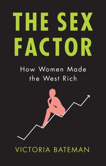 Cover: 9781509526772 | The Sex Factor | How Women Made the West Rich | Victoria Bateman