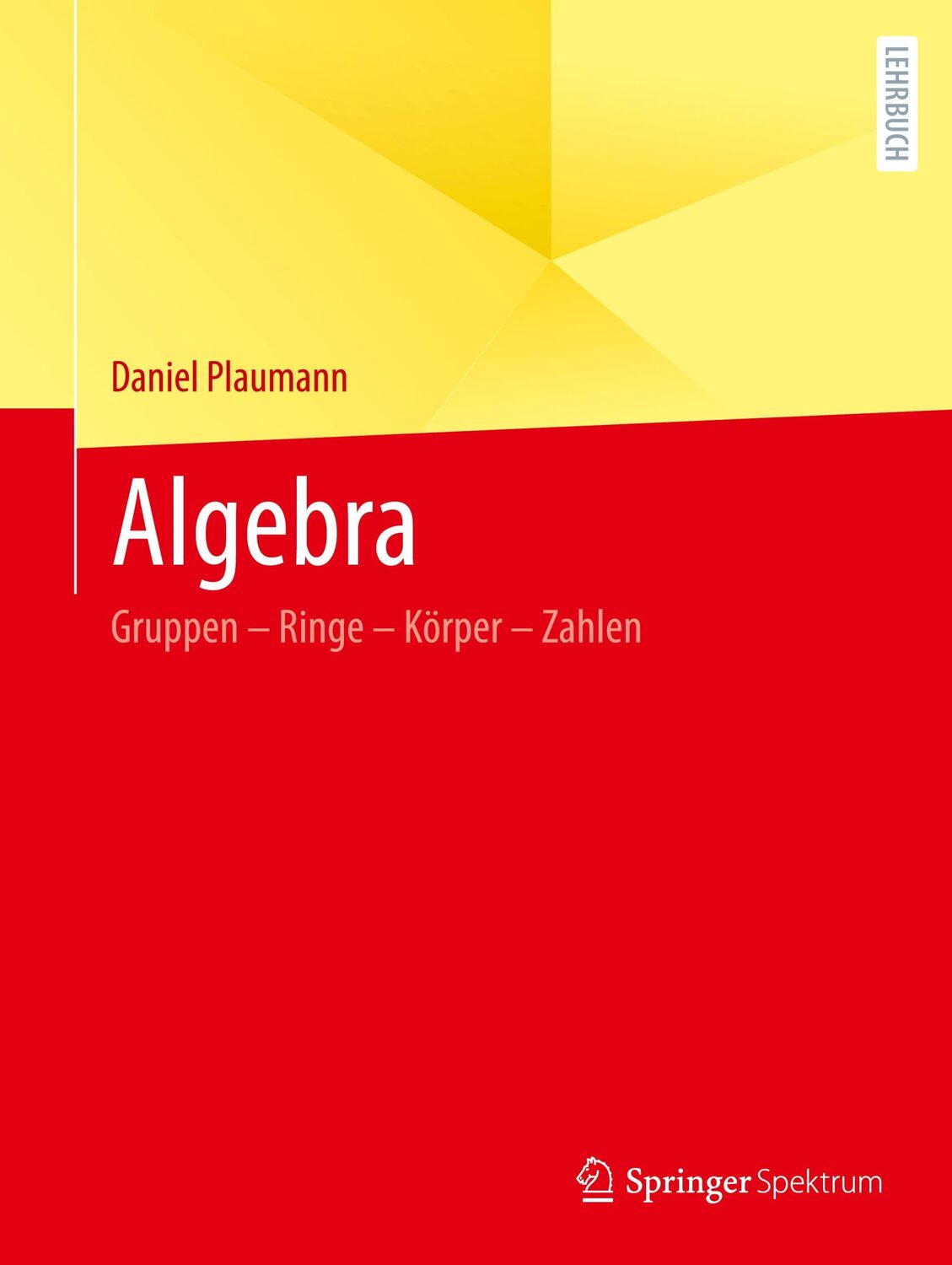 Cover: 9783662672426 | Algebra | Gruppen ¿ Ringe ¿ Körper ¿ Zahlen | Daniel Plaumann | Buch