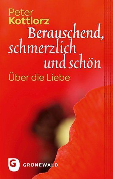 Cover: 9783786729198 | Berauschend, schmerzlich und schön | Über die Liebe | Peter Kottlorz