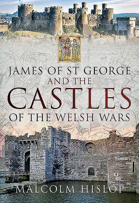 Cover: 9781526741301 | James of St George and the Castles of the Welsh Wars | Malcolm Hislop