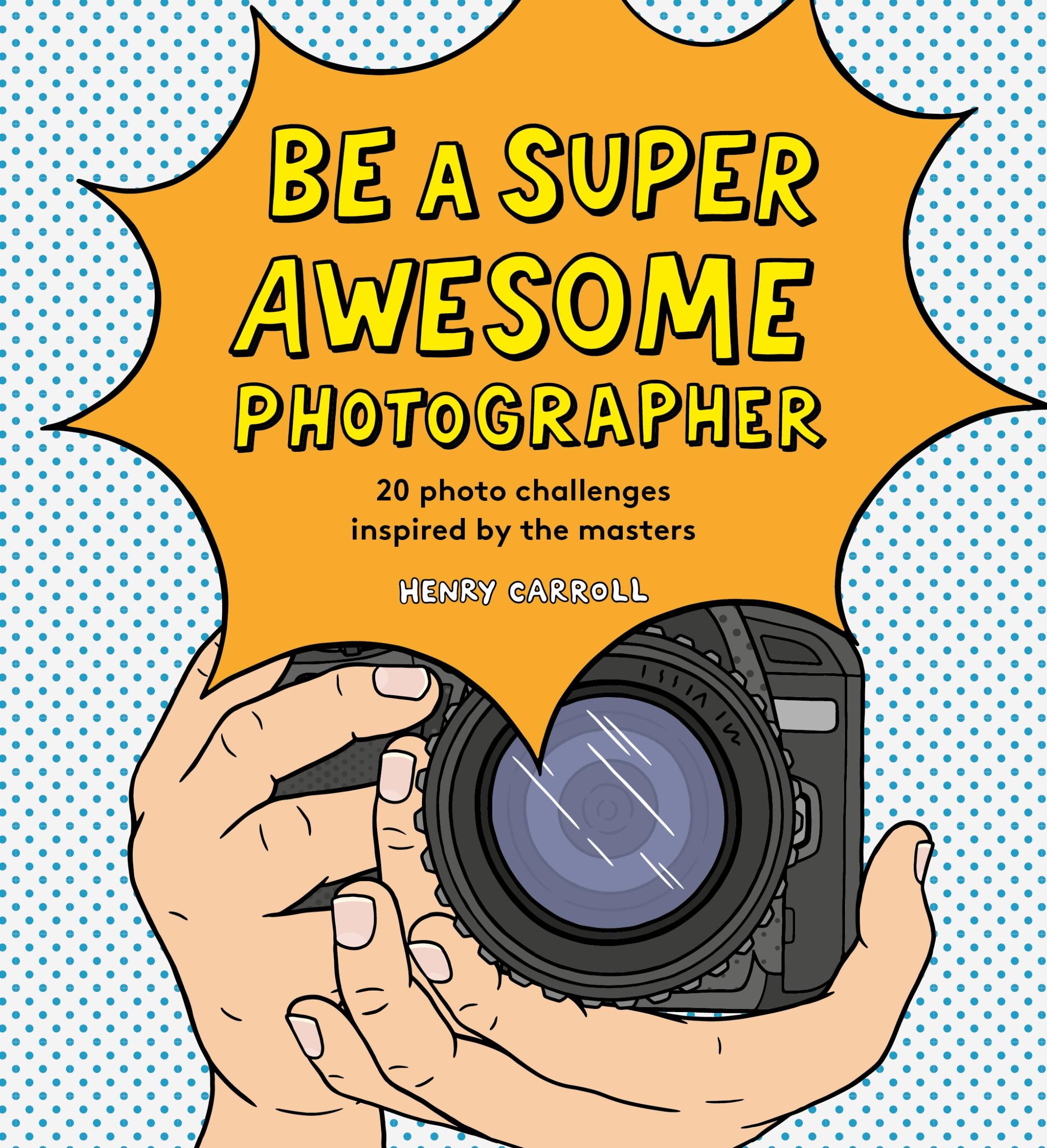 Cover: 9781786275578 | Be a Super Awesome Photographer | Henry Carroll | Buch | Gebunden