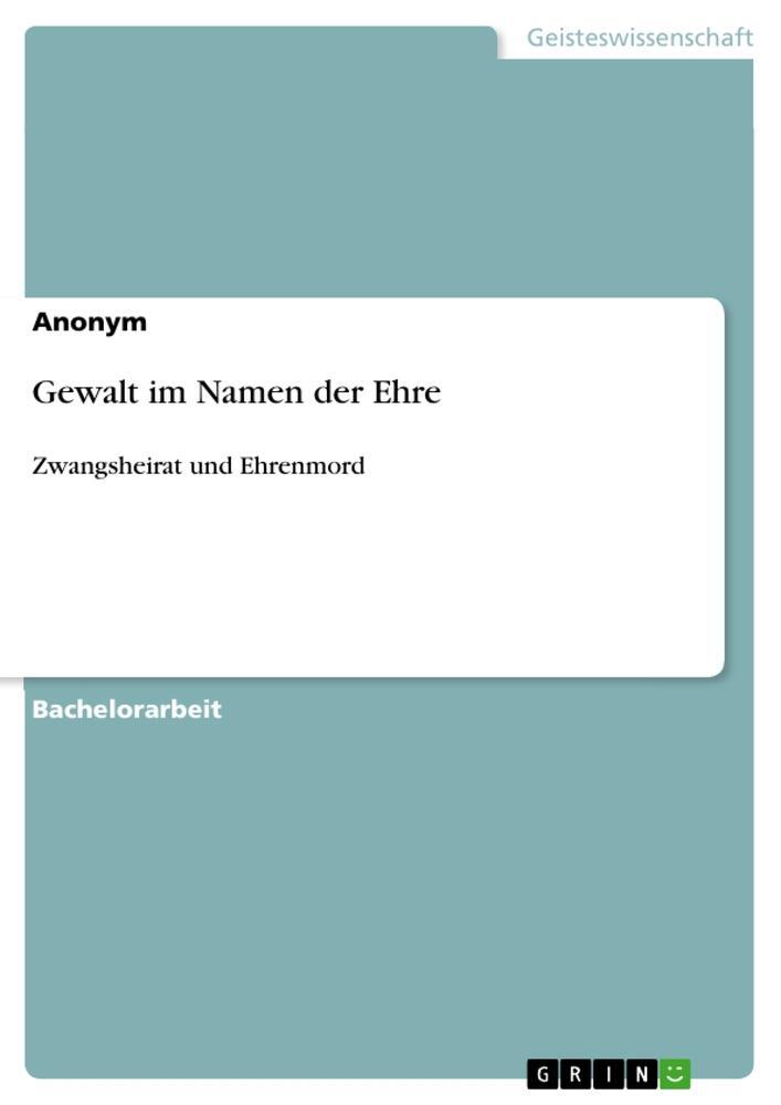 Cover: 9783640974177 | Gewalt im Namen der Ehre | Zwangsheirat und Ehrenmord | Anonymous