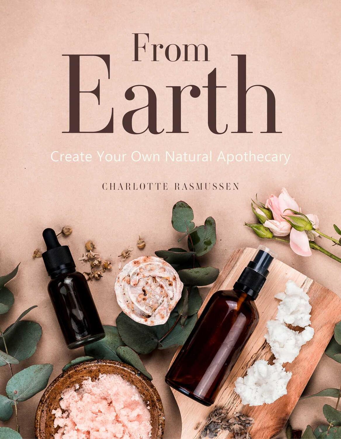 Cover: 9781925946253 | From Earth | A guide to creating a natural apothecary | Rasmussen