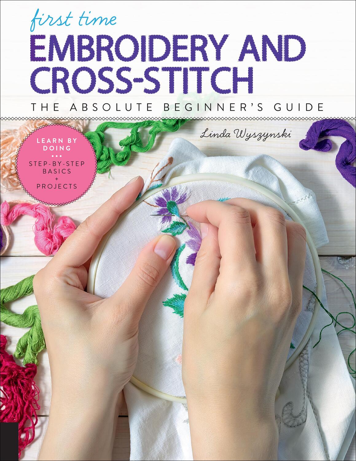 Cover: 9781631597978 | First Time Embroidery and Cross-Stitch: The Absolute Beginner's...