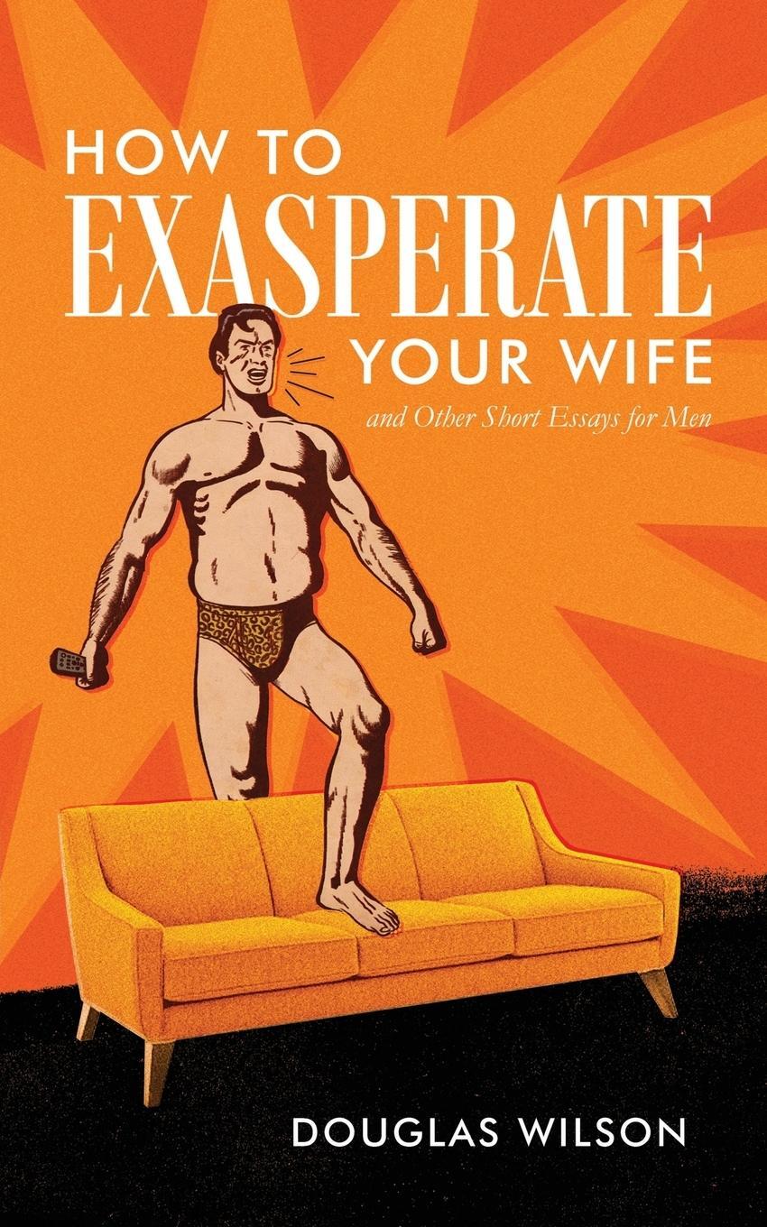 Cover: 9781591281801 | How to Exasperate Your Wife and Other Short Essays for Men | Wilson