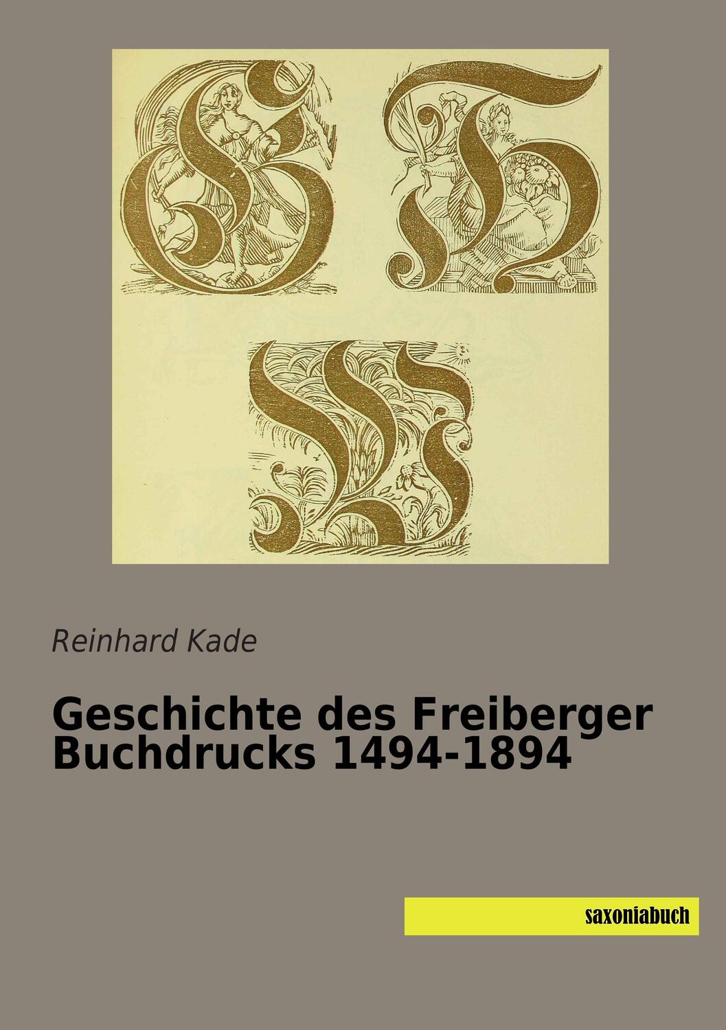 Cover: 9783957701251 | Geschichte des Freiberger Buchdrucks 1494-1894 | Reinhard Kade | Buch