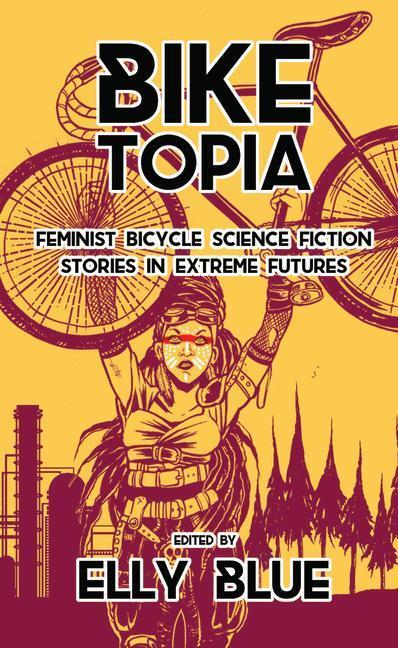 Cover: 9781621062066 | Biketopia: Feminist Bicycle Science Fiction Stories in Extreme...