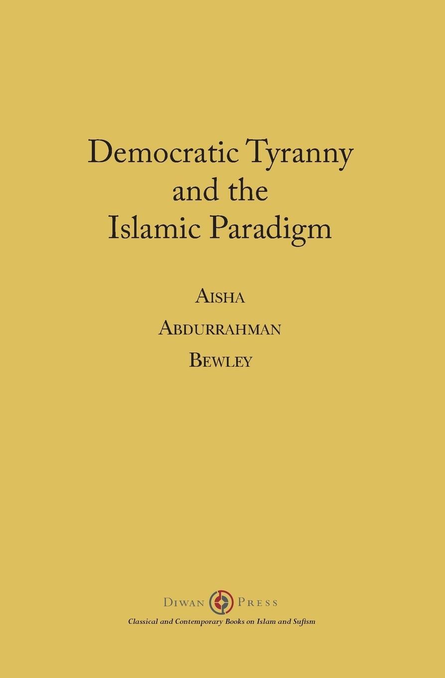 Cover: 9781908892485 | Democratic Tyranny and the Islamic Paradigm | Aisha Abdurrahman Bewley