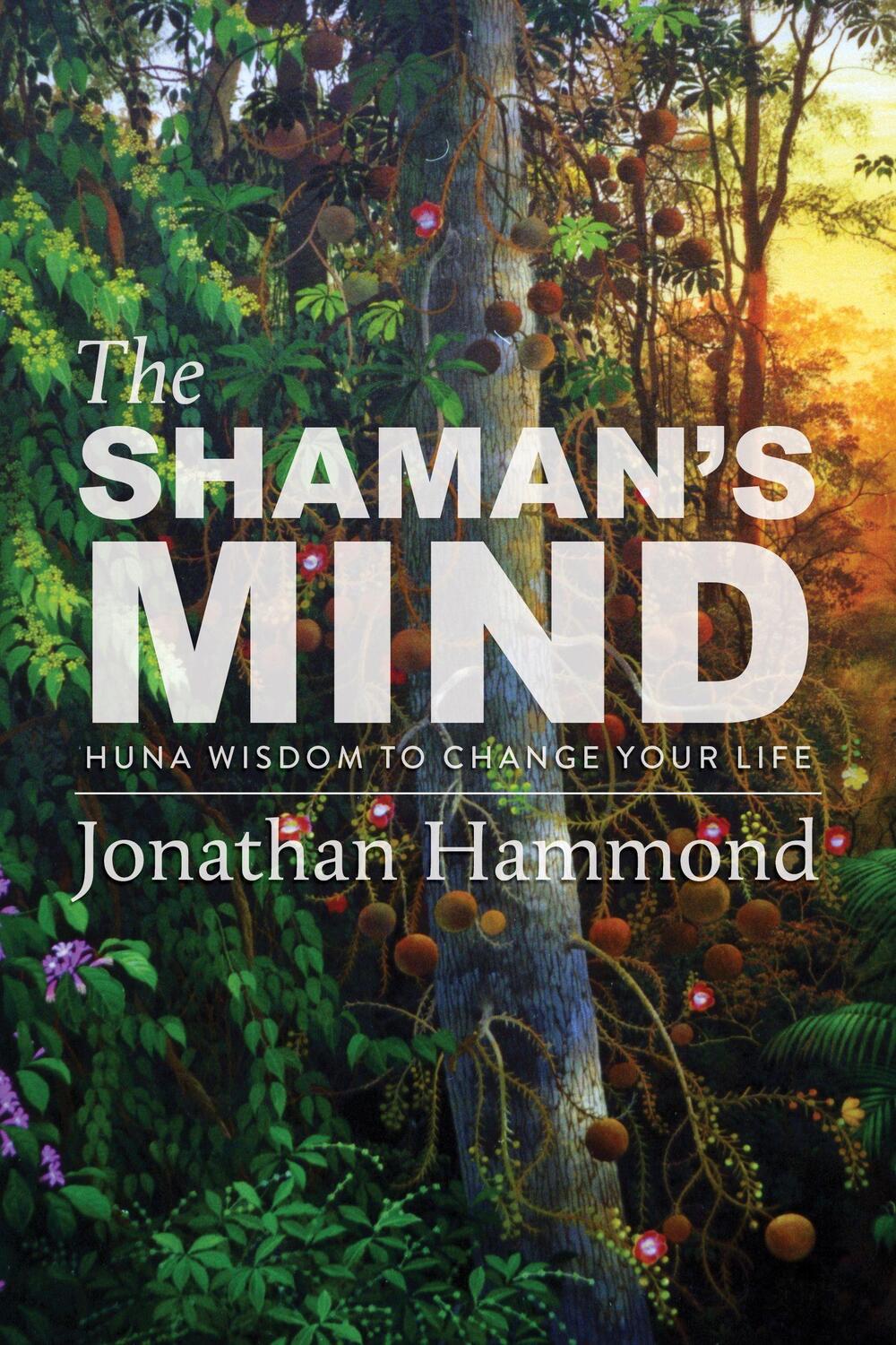 Cover: 9781948626217 | The Shaman's Mind | Huna Wisdom to Change Your Life | Jonathan Hammond