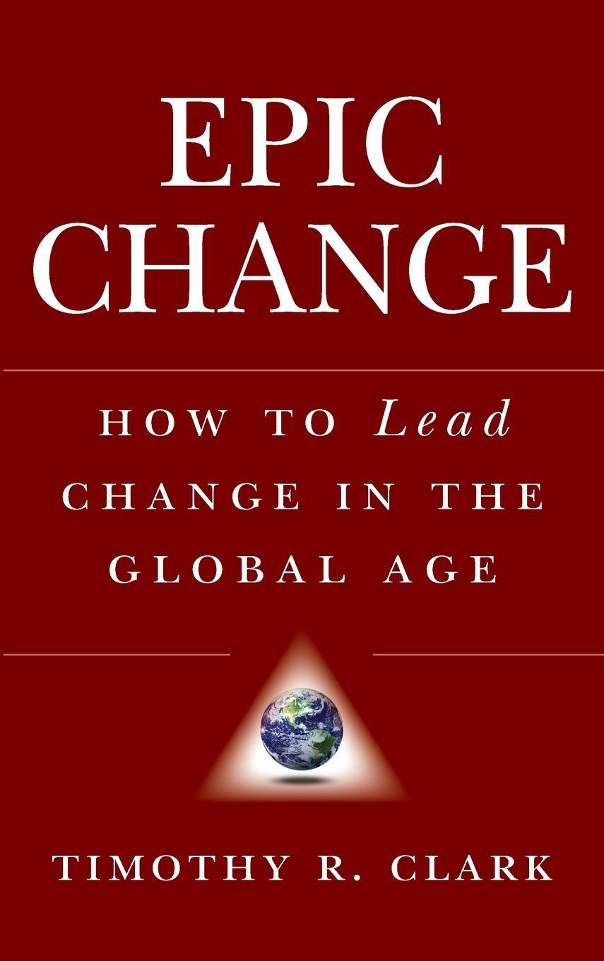 Cover: 9780470182550 | Epic Change | How to Lead Change in the Global Age | Timothy R Clark