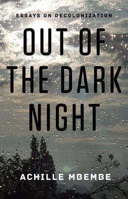 Cover: 9780231160285 | Out of the Dark Night | Essays on Decolonization | Achille Mbembe