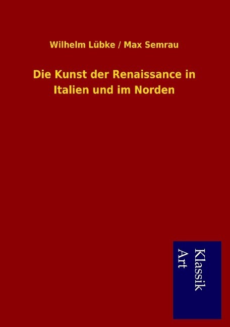 Cover: 9783954911813 | Die Kunst der Renaissance in Italien und im Norden | Lübke (u. a.)