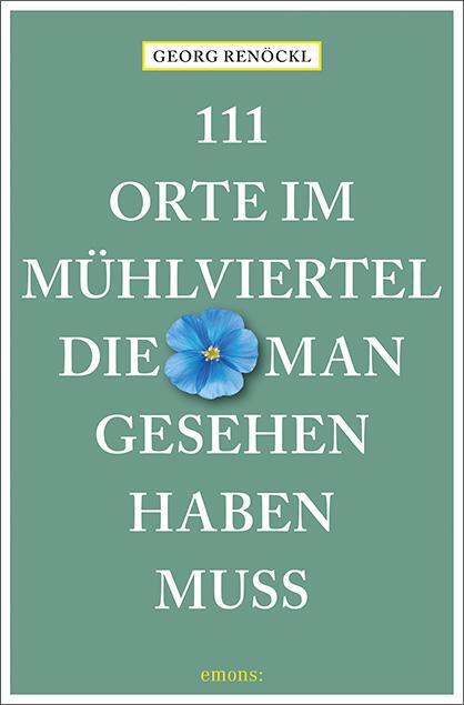 Cover: 9783740814311 | 111 Orte im Mühlviertel, die man gesehen haben muss | Georg Renöckl