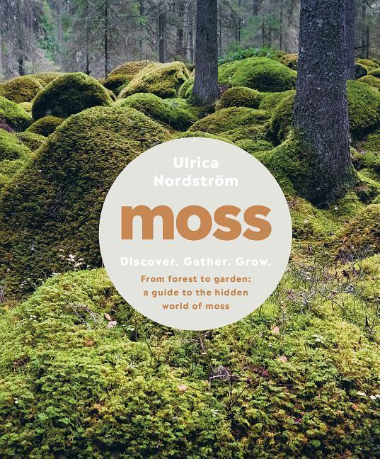 Cover: 9781682684832 | Moss: From Forest to Garden: A Guide to the Hidden World of Moss