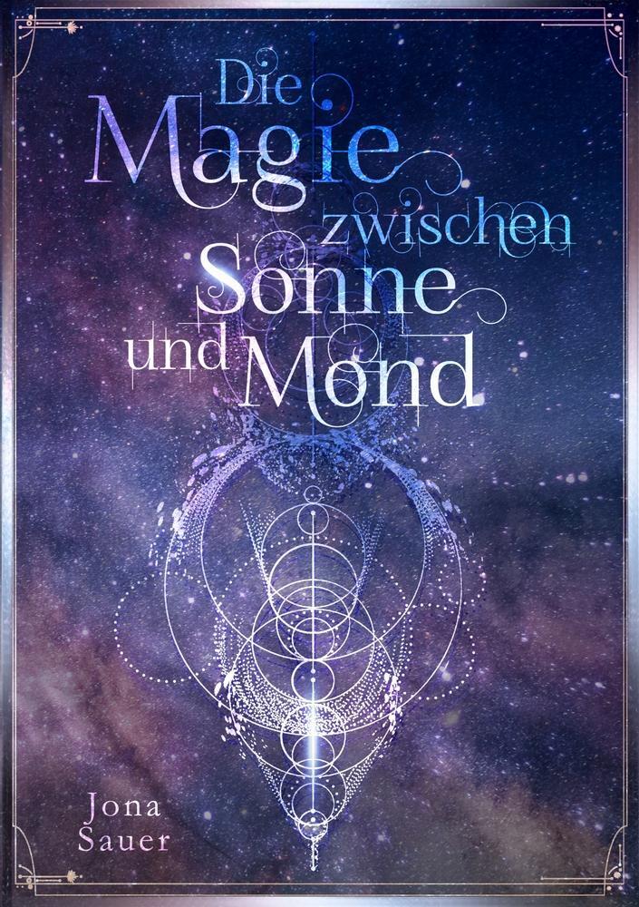 Cover: 9783757982300 | Die Magie zwischen Sonne und Mond | Jona Sauer | Taschenbuch | 364 S.