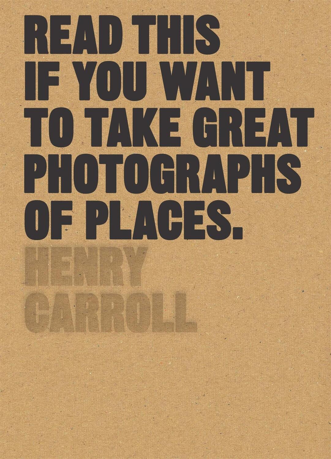 Cover: 9781780679051 | Read This if You Want to Take Great Photographs of Places | Carroll