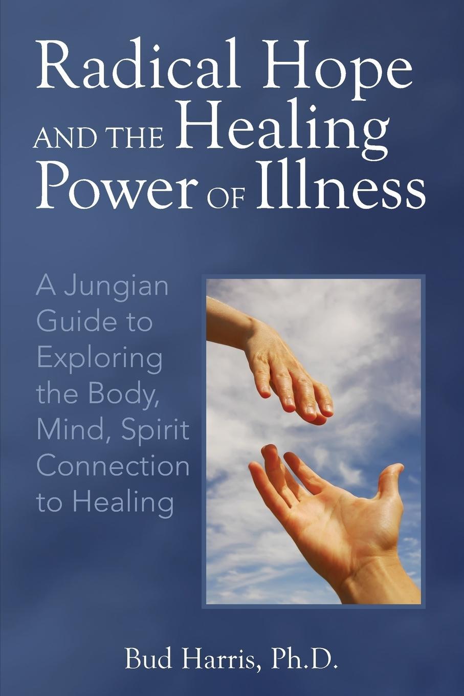 Cover: 9780692776391 | Radical Hope and the Healing Power of Illness | Ph. D. Bud Harris