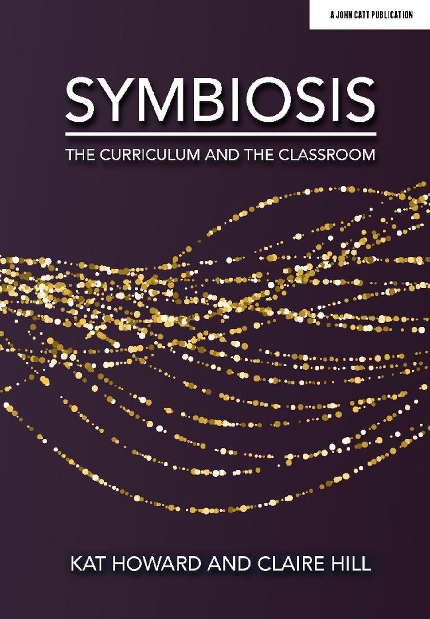 Cover: 9781913622084 | Symbiosis: The Curriculum and the Classroom | Claire Hill (u. a.)