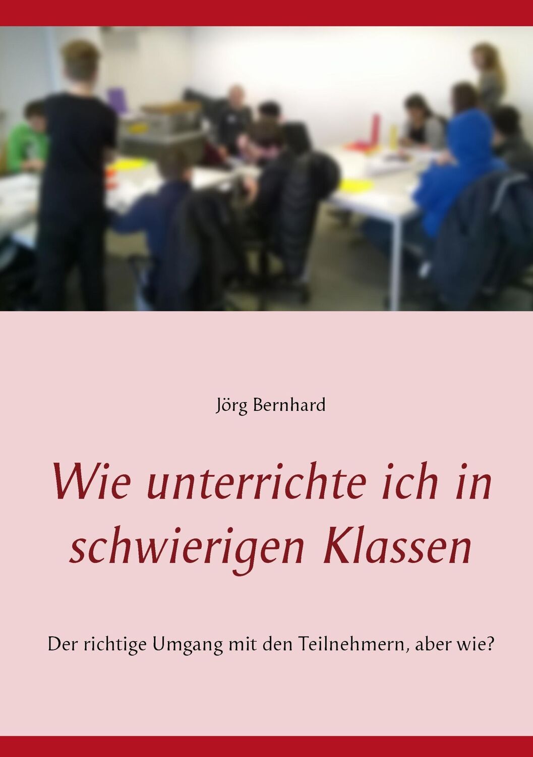 Cover: 9783744813594 | Wie unterrichte ich in schwierigen Klassen | Jörg Bernhard | Buch