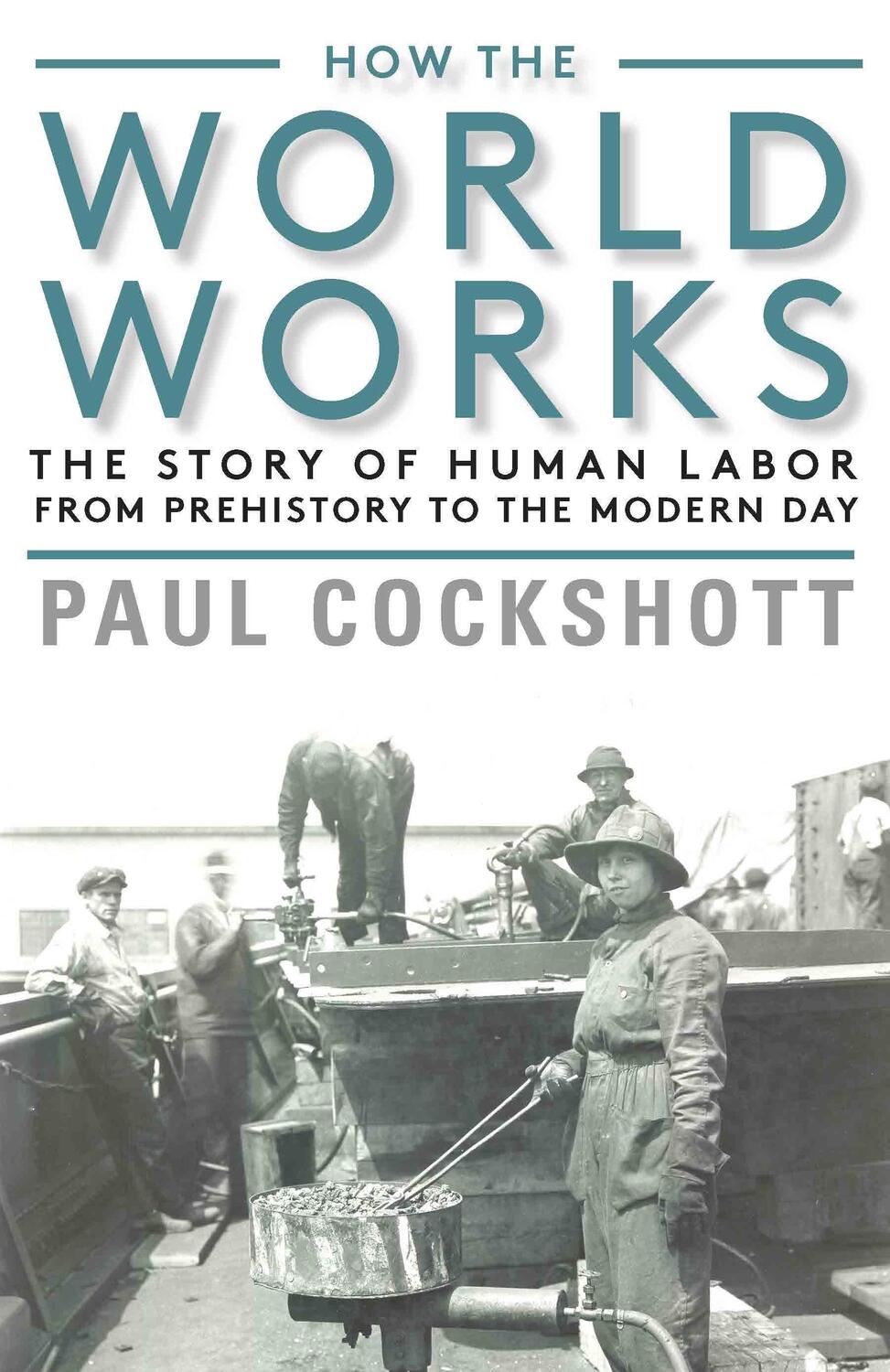 Cover: 9781583677773 | How the World Works: The Story of Human Labor from Prehistory to...