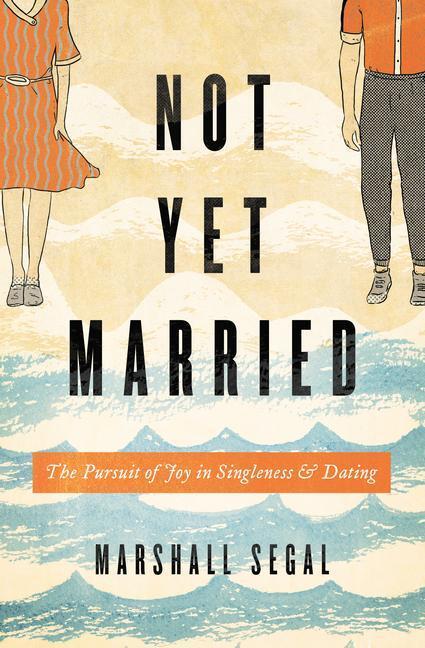 Cover: 9781433555459 | Not Yet Married: The Pursuit of Joy in Singleness and Dating | Segal