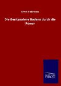 Cover: 9783846032893 | Die Besitznahme Badens durch die Römer | Ernst Fabricius | Taschenbuch