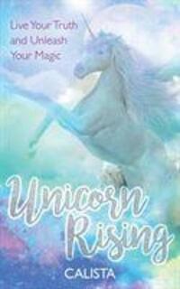 Cover: 9781788170918 | Unicorn Rising | Live Your Truth and Unleash Your Magic | Calista