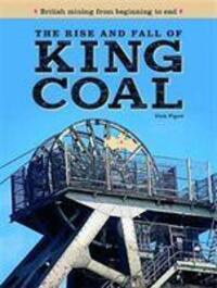 Cover: 9781911658634 | The Rise and Fall of King Coal | British mining from beginning to end