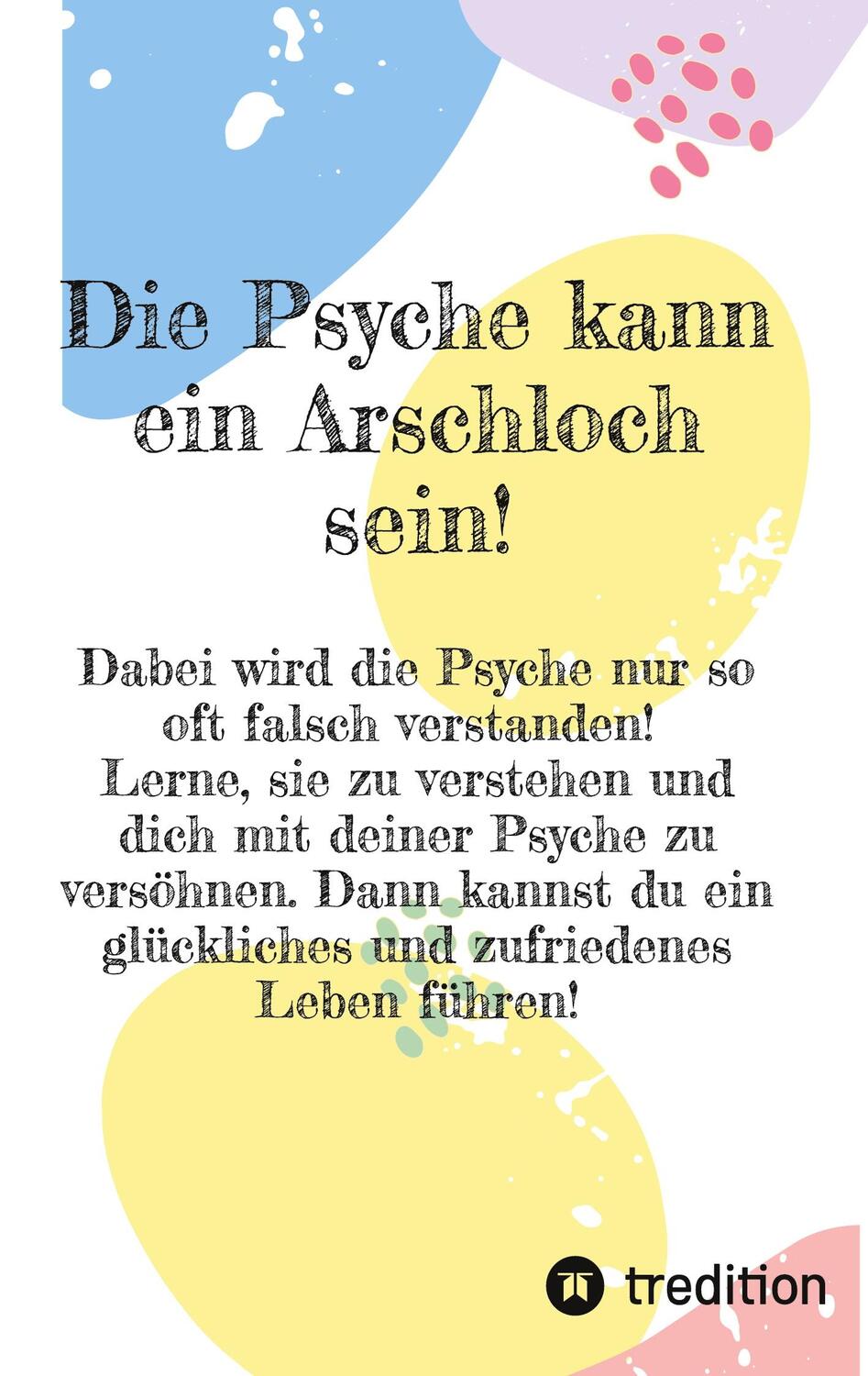 Cover: 9783384241139 | Die Psyche kann ein Arschloch sein- sie muss aber nicht! | Paternoster