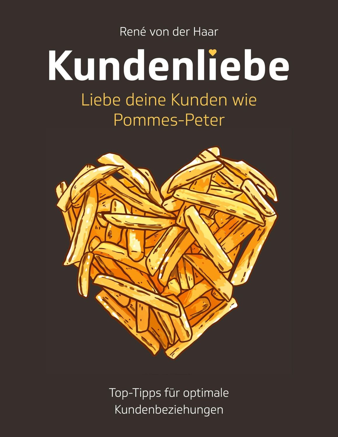 Cover: 9783751999045 | Kundenliebe: Liebe deine Kunden wie Pommes-Peter | René von der Haar