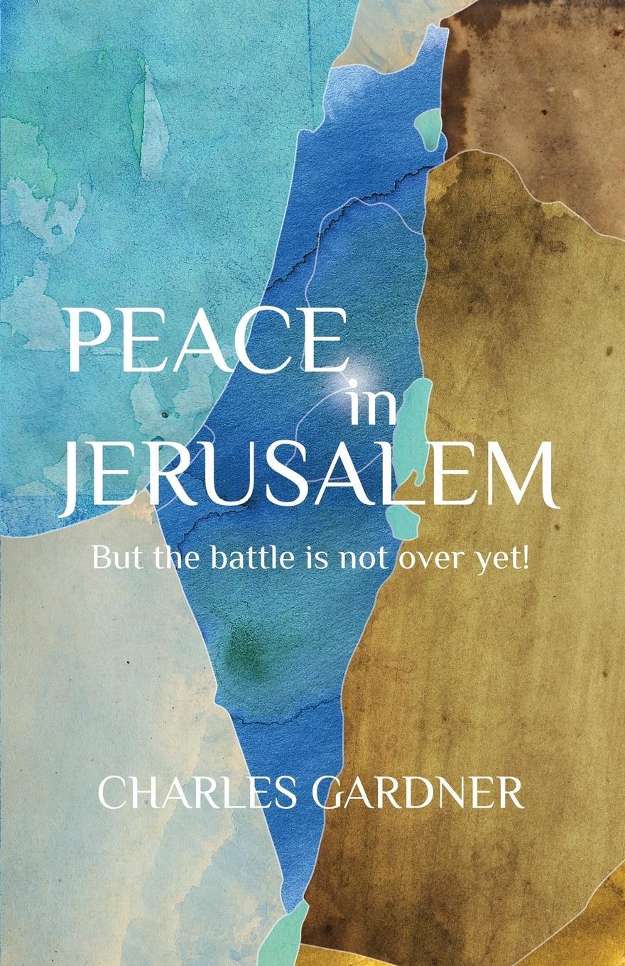 Cover: 9781941173107 | PEACE IN JERUSALEM But the battle is not over yet! | Charles Gardner