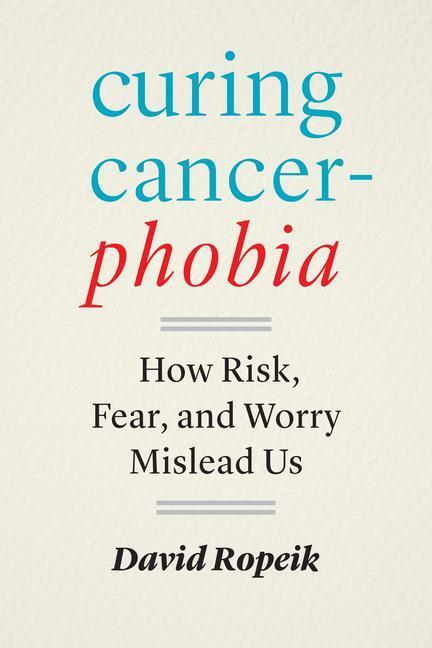 Cover: 9781421447407 | Curing Cancerphobia | How Risk, Fear, and Worry Mislead Us | Ropeik
