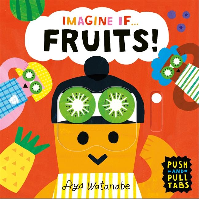 Cover: 9781800784666 | Imagine if... Fruits! | A Push, Pull, Slide Tab Book | Aya Watanabe