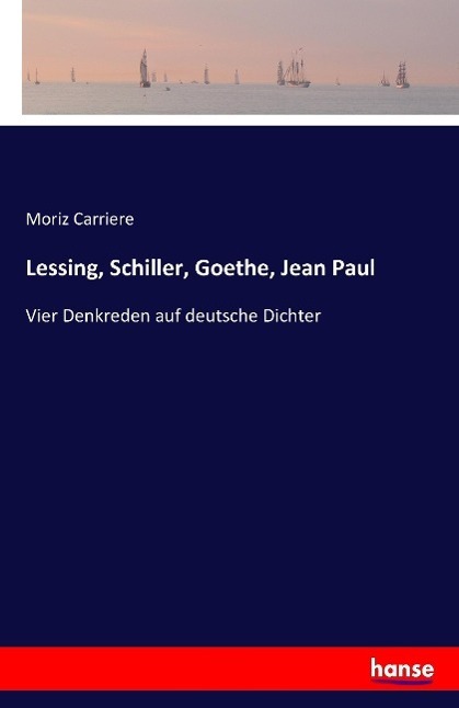 Cover: 9783741100963 | Lessing, Schiller, Goethe, Jean Paul | Moriz Carriere | Taschenbuch