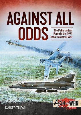 Cover: 9781913118648 | Against All Odds: The Pakistan Air Force in the 1971 Indo-Pakistan War
