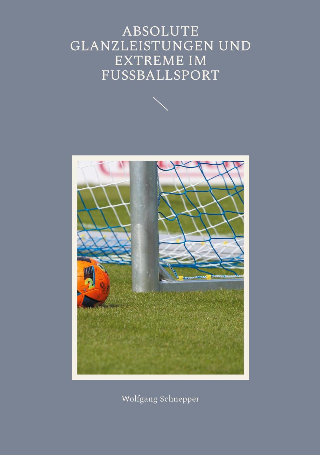 Cover: 9783758320880 | Absolute Glanzleistungen und Extreme im Fußballsport | Schnepper